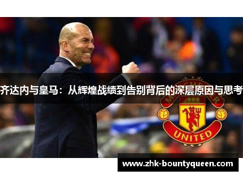 齐达内与皇马：从辉煌战绩到告别背后的深层原因与思考
